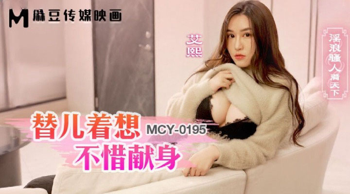 麻豆传媒MCY-0195替儿着想不惜献身-艾熙