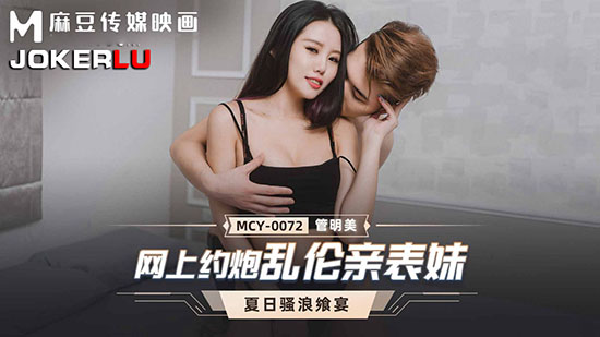 【乱伦】麻豆传媒MCY-0072网上约炮乱伦亲表妹-管明美