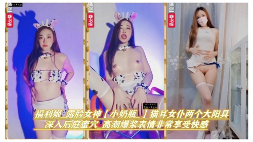 【福利姬】福利姬_露脸女神【小奶瓶_】猫耳女仆两个大阳具深入后庭蜜穴_高潮爆浆表情非常享受快感①