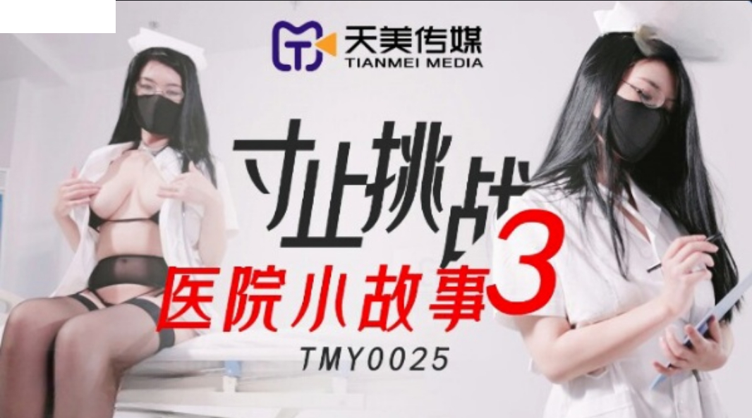 天美传媒TMY0025寸止挑战3医院小故事