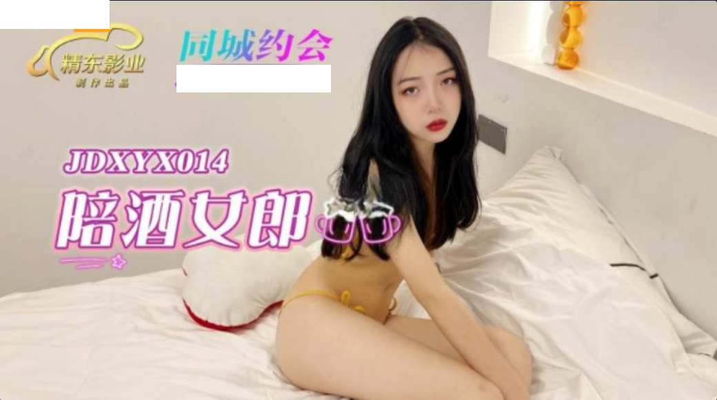 精东影业JDXYX014陪酒女郎